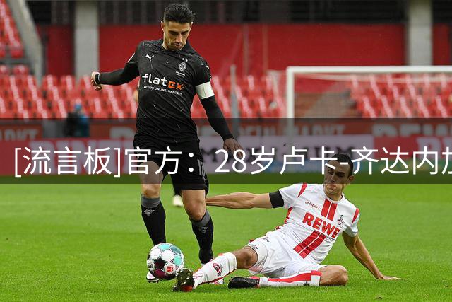 [流言板]官方：28岁卢卡-齐达内加盟西乙莱加内斯，签约1+1年